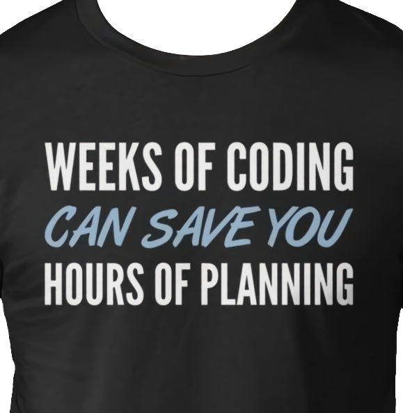 A shirt that says "Weeks of coding can save you hours of planning"